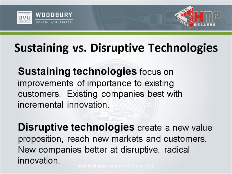 Sustaining vs. Disruptive Technologies Sustaining technologies focus on improvements of importance to existing customers.